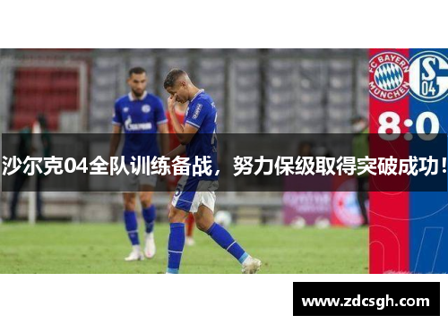 沙尔克04全队训练备战，努力保级取得突破成功！